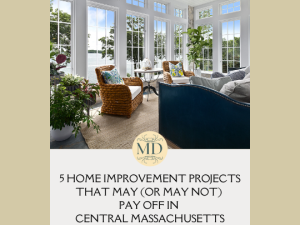 Which Home Renovations Add Value in Central Massachusetts? 5 Projects That May (or May Not) Pay Off