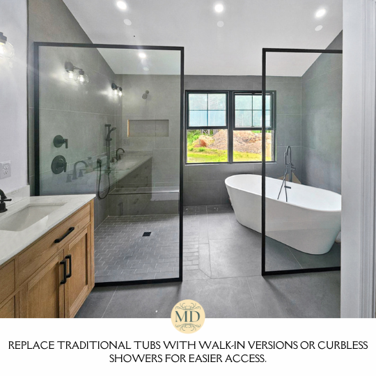 Replace traditional tubs with walk-in versions or curbless showers for easier access.