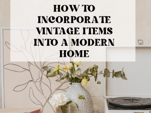 8 Simple Ways to Incorporate Vintage Decor into a Modern Home