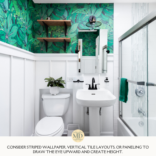 Consider striped wallpaper, vertical tile layouts, or paneling to draw the eye upward and create height.